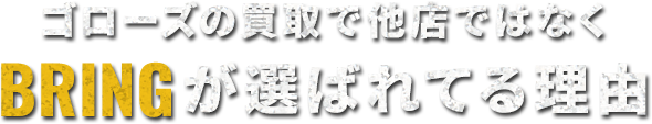 ゴローズの買取で他店ではなくBRINGが選ばれている理由